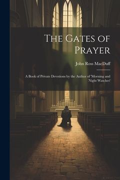 portada The Gates of Prayer: A Book of Private Devotions by the Author of 'morning and Night Watches' (in English)
