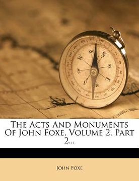 portada the acts and monuments of john foxe, volume 2, part 2... (en Inglés)
