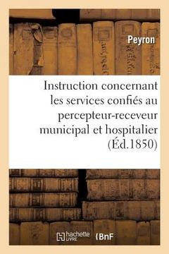 portada Instruction Concernant Les Divers Services Confiés Au Percepteur-Receveur Municipal Et Hospitalier (en Francés)