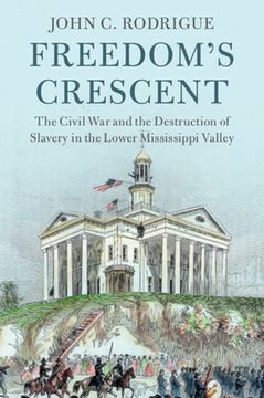 portada Freedom'S Crescent: The Civil war and the Destruction of Slavery in the Lower Mississippi Valley (Cambridge Studies on the American South) 