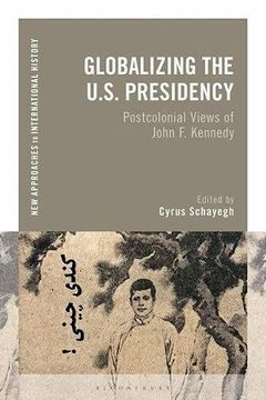 portada Globalizing the U. S. Presidency: Postcolonial Views of John f. Kennedy (New Approaches to International History) (en Inglés)