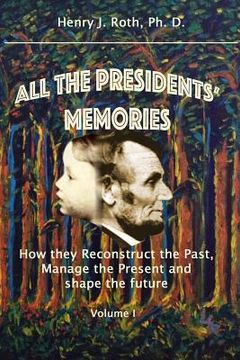 portada All the Presidents' Memories: How They Reconstruct the Past, Manage the Present and Shape the Future (en Inglés)