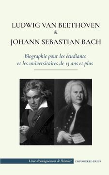 portada Ludwig van Beethoven et Johann Sebastian Bach - Biographie pour les étudiants et les universitaires de 13 ans et plus: (Les plus grands compositeurs d