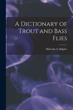 portada A Dictionary of Trout and Bass Flies (en Inglés)