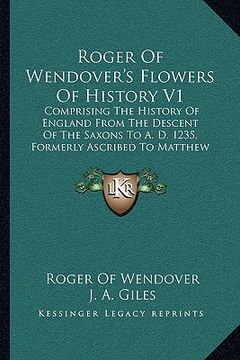 portada roger of wendover's flowers of history v1: comprising the history of england from the descent of the saxons to a. d. 1235, formerly ascribed to matthe (en Inglés)