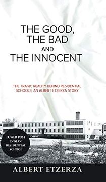 portada The Good, the bad and the Innocent: The Tragic Reality Behind Residential Schools, an Albert Etzerza Story (in English)