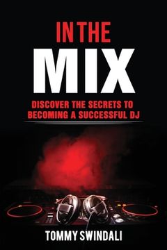 portada In The Mix: Discover The Secrets to Becoming a Successful DJ (in English)