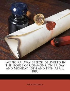 portada pacific railway: speech delivered in the house of commons, on friday and monday, 16th and 19th april, 1880