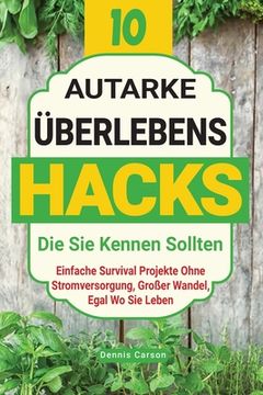 portada 10 Autarke Überlebenshacks, Die Sie Kennen Sollten: Einfache Survival Projekte Ohne Stromversorgung, Großer Wandel, Egal Wo Sie Leben (in German)