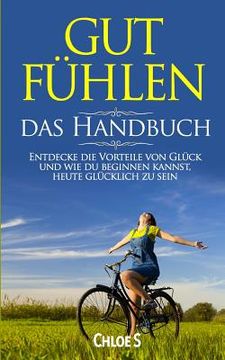 portada Gut Fühlen-das Handbuch: Entdecke die Vorteile von Glück und wie du beginnen kannst, heute glücklich zu sein: deutsche Version Buch/Feeling Goo (en Alemán)