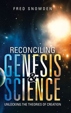 portada Reconciling Genesis & Science: Unlocking the Theories of Creation (en Inglés)