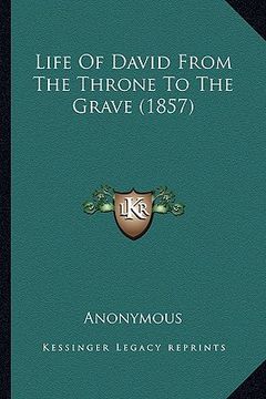 portada life of david from the throne to the grave (1857) (en Inglés)