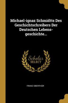 portada Michael-ignaz Schmidtts Des Geschichtschreibers Der Deutschen Lebens-geschichte... (en Alemán)