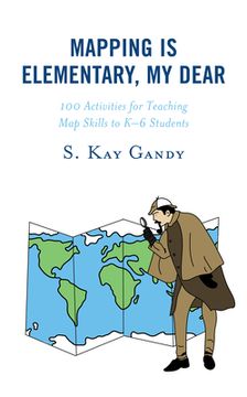 portada Mapping Is Elementary, My Dear: 100 Activities for Teaching Map Skills to K-6 Students (en Inglés)