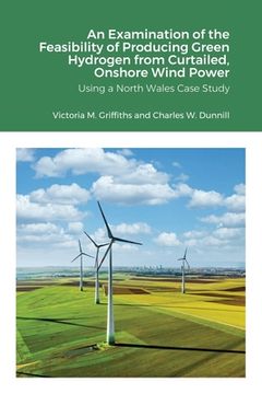 portada An Examination of the Feasibility of Producing Green Hydrogen from Curtailed, Onshore Wind Power using a North Wales Case Study