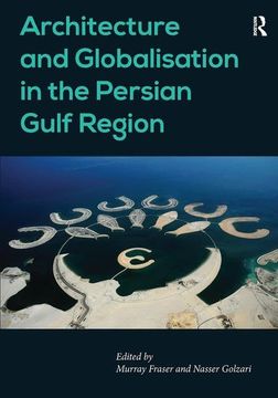 portada Architecture and Globalisation in the Persian Gulf Region. Edited by Murray Fraser, Nasser Golzari