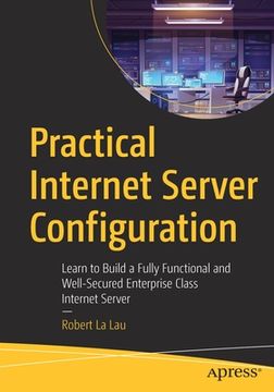portada Practical Internet Server Configuration: Learn to Build a Fully Functional and Well-Secured Enterprise Class Internet Server 