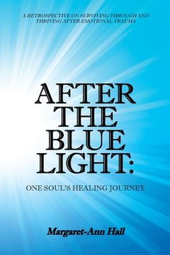 portada After the Blue Light: One Soul's Healing Journey: A Retrospective on Surviving Through and Thriving After Emotional Trauma 