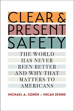 portada Clear and Present Safety: The World has Never Been Better and why That Matters to Americans (en Inglés)