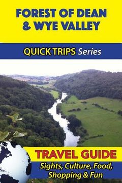 portada Forest of Dean & Wye Valley Travel Guide (Quick Trips Series): Sights, Culture, Food, Shopping & Fun (en Inglés)