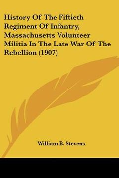 portada history of the fiftieth regiment of infantry, massachusetts volunteer militia in the late war of the rebellion (1907) (en Inglés)