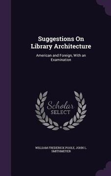 portada Suggestions On Library Architecture: American and Foreign, With an Examination (en Inglés)
