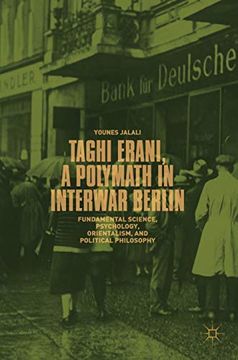 portada Taghi Erani, a Polymath in Interwar Berlin: Fundamental Science, Psychology, Orientalism, and Political Philosophy 