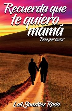 portada Recuerda que te quiero mama: Todo por amor (in Spanish)