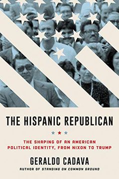 portada The Hispanic Republican: The Shaping of an American Political Identity, From Nixon to Trump (in English)