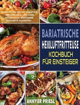 portada Bariatrische Heißluftfritteuse Kochbuch Für Einsteiger: Einfach Und Leicht, Bariatrie-Freundlich & Low-Carb-Rezepte Für Gesündere Frittierte Favoriten (en Alemán)
