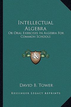 portada intellectual algebra: or oral exercises in algebra for common schools (en Inglés)