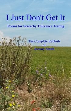 portada I Just Don't Get It: Poems for Screechy Tolerance Testing (en Inglés)