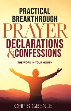 portada Practical Breakthrough Prayer Declarations & Confessions: The Word in Your Mouth (en Inglés)