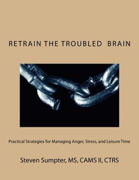 portada Retrain The Troubled Brain: Practical Strategies for Managing Anger, Stress, and Leisure Time (in English)