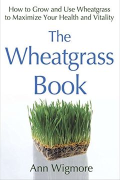 portada The Wheatgrass Book: How to Grow and use Wheatgrass to Maximize Your Health and Vitality (Avery Health Guides) (in English)