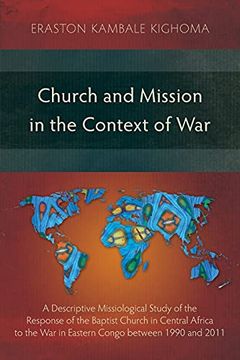 portada Church and Mission in the Context of War: A Descriptive Missiological Study of the Response of the Baptist Church in Central Africa to the war in Eastern Congo Between 1990 and 2011 (en Inglés)
