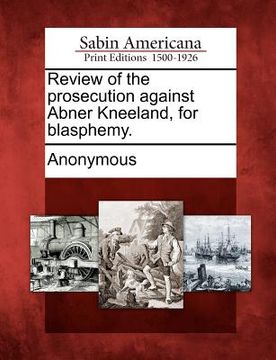 portada review of the prosecution against abner kneeland, for blasphemy. (in English)