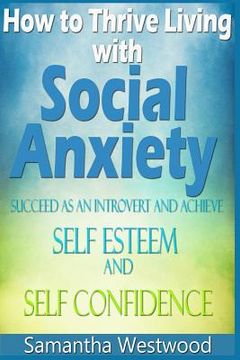 portada How to Thrive Living with Social Anxiety: Succeed as an Introvert and Achieve Self Esteem, and Self Confidence (in English)