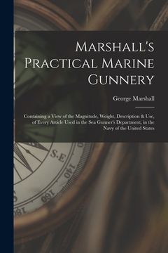 portada Marshall's Practical Marine Gunnery: Containing a View of the Magnitude, Weight, Description & Use, of Every Article Used in the Sea Gunner's Departme