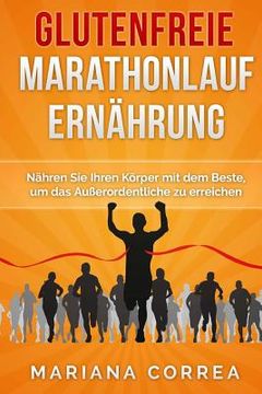 portada Glutenfreie MARATHONLAUF ERNAHRUNG: Nähren Sie Ihren Körper mit dem Beste, um das Außerordentliche zu erreichen (in German)