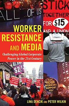 portada Worker Resistance and Media: Challenging Global Corporate Power in the 21st Century (in English)