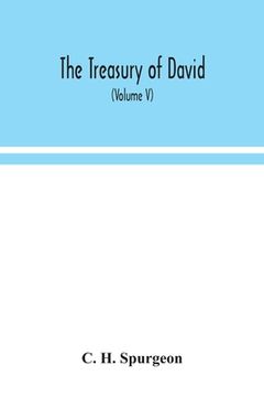 portada The treasury of David; An Original Exposition of the Book of Psalms: A Collection of Illustrative Extracts from the Whole range of Literature; A Serie