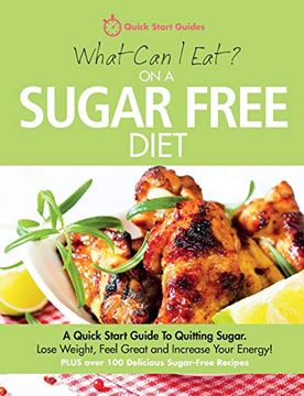 portada What can i eat on a Sugar Free Diet? A Quick Start Guide to Quitting Sugar. Lose Weight, Feel Great and Increase Your Energy! Plus Over 100 Delicious Sugar-Free Recipes (en Inglés)