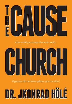 portada The Cause Church: What would you change about the world... if purpose did not know palaces, pews or tribes? (en Inglés)