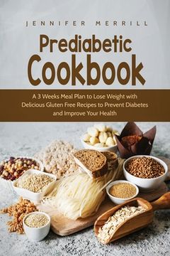 portada Prediabetic Cookbook: A 3 Weeks Meal Plan to Lose Weight with Delicious Gluten Free Recipes to Prevent Diabetes and Improve Your Health (en Inglés)