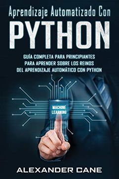 portada Aprendizaje Automatizado con Python: Guía Completa Para Principiantes Para Aprender Sobre los Reinos del Aprendizaje Automático con Python(Libro en.   Learning With Python Spanish Book): 1