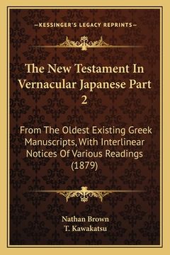 portada The New Testament In Vernacular Japanese Part 2: From The Oldest Existing Greek Manuscripts, With Interlinear Notices Of Various Readings (1879) (en Japonés)