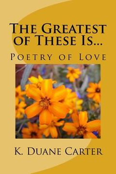 portada The Greatest of These Is...: Poetry of Love (en Inglés)