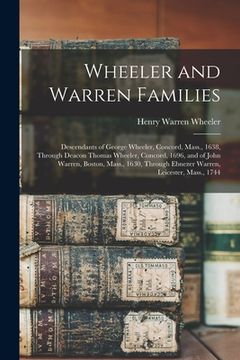 portada Wheeler and Warren Families: Descendants of George Wheeler, Concord, Mass., 1638, Through Deacon Thomas Wheeler, Concord, 1696, and of John Warren, (en Inglés)