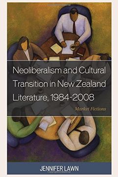 portada Neoliberalism and Cultural Transition in new Zealand Literature, 1984-2008: Market Fictions (en Inglés)